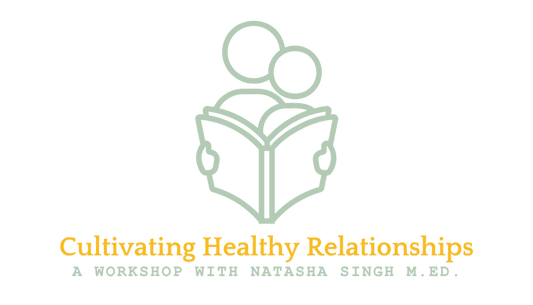 Cultivating Healthy Relationships - A workshop with Natasha Singh M.Ed.